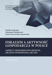 Fiskalizm a aktywność gospodarcza w Polsce. Aspekty ekonomiczno-prawne, granice stosowania, skutki. T. 2.