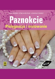 Paznokcie. Pielęgnacja i malowanie