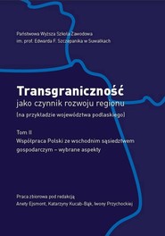 Transgraniczność jako czynnik rozwoju regionu (na przykładzie województwa podlaskiego. T. 2.