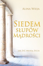 Siedem słupów mądrości. Jak żyć pełnią życia
