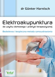 Elektroakupunktura do użytku domowego i praktyki terapeutycznej. Bezbolesna i bezpieczna metoda samouzdrawiania
