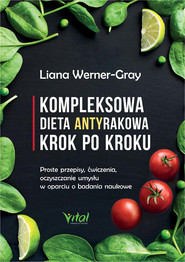 Kompleksowa dieta antyrakowa krok po kroku. Proste przepisy, ćwiczenia, oczyszczanie umysłu w oparciu o badania naukowe - PDF