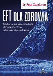 EFT dla zdrowia. Sprawdzona naukowo technika eliminowania stresu i chronicznych dolegliwości - PDF