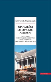 Opowieści literackiej Ameryki. Zarys prozy Stanów Zjednoczonych od początków do czasów najnowszych