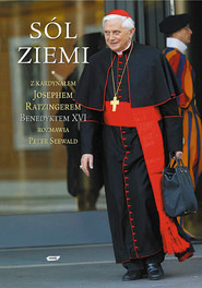 Sól ziemi. Chrześcijaństwo i Kościół katolicki na przełomie tysiącleci. Z kardynałem Josephem Ratzingerem, Benedyktem XVI rozmawia Peter Seewald