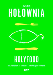Holyfood, czyli 10 przepisów na smaczne i zdrowe życie duchowe