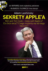 Sekrety Apple'a. Jak naprawdę działa najbardziej podziwiana i najbardziej tajemnicza firma Ameryki