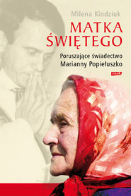 Matka Świętego. Poruszające świadectwo Marianny Popiełuszko