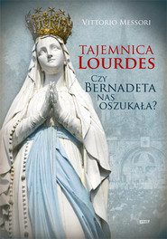 Tajemnica Lourdes. Czy Bernadeta nas oszukała?