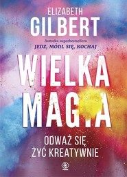 Wielka Magia. Odważ się żyć kreatywnie