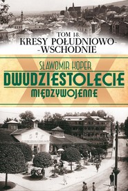 Dwudziestolecie międzywojenne. Tom 18. Kresy południowo-wschodnie
