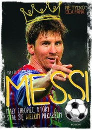 Messi. Mały chłopiec, który stał się wielkim piłkarzem