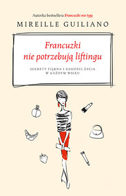 Francuzki nie potrzebują liftingu. Sekrety piękna i radości życia w każdym wieku