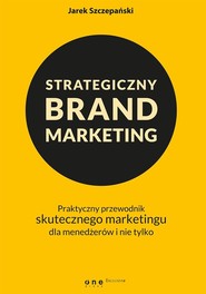 Strategiczny brand marketing. Praktyczny przewodnik skutecznego marketingu dla menedżerów i nie tylko