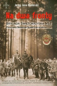 Na dwa fronty. Brygada Świętokrzyska NSZ Przeciwko Niemcom, Sowietom i komunistom