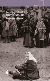 Bieżeństwo 1915. Zapomniani uchodźcy
