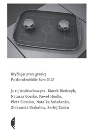 Dryblując przez granicę. Polsko-ukraińskie Euro 2012