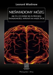 Nieświadomy mózg. Jak to, co dzieje się za progiem świadomości, wpływa na nasze życie