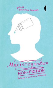 Macierzyństwo non-fiction. Relacja z przewrotu domowego