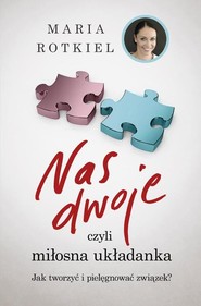 Nas dwoje czyli miłosna układanka. Jak tworzyć i pielęgnować związek