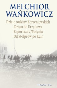 Dzieje rodziny Korzeniewskich. Drogą do Urzędowa. Reportaże z Wołynia. Od Stołpców po Kair