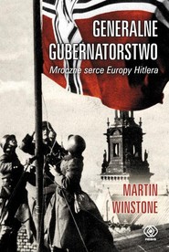 Generalne Gubernatorstwo. Mroczne serce Europy Hitlera