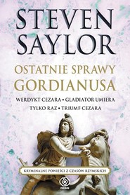 Ostatnie sprawy Gordianusa. Werdykt Cezara. Gladiator umiera tylko raz. Triumf Cezara.
