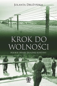 Krok do wolności. Polskie ofiary żelaznej kurtyny