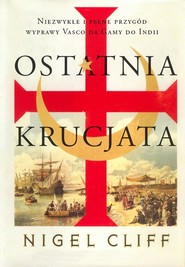 Ostatnia krucjata. Niezwykłe i pełne przygód wyprawy Vasco da Gamy do Indii