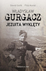 Władysław Gurgacz. Jezuita wyklęty
