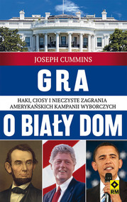 Gra o Biały Dom. Haki, ciosy i nieczyste zagrania amerykańskich kampanii wyborczych.
