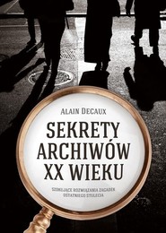 Sekrety archiwów XX wieku. Szokujące rozwiązania zagadek ostatniego stulecia