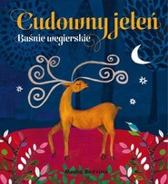 Cudowny jeleń. Baśnie węgierskie