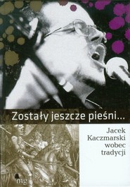 Zostały jeszcze pieśni. Jacek Kaczmarski wobec tradycji