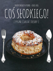 Coś słodkiego. Pyszne ciasta i desery
