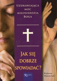 Jak się dobrze spowiadać? Uzdrawiająca moc miłosierdzia Boga