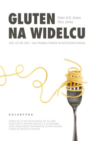 Gluten na widelcu Jeść czy nie jeść - cała prawda o modzie na dietę bezglutenową