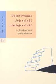 Dojrzewanie dojrzałość niedojrzałość od Bolesława Prusa do Olgi Tokarczuk