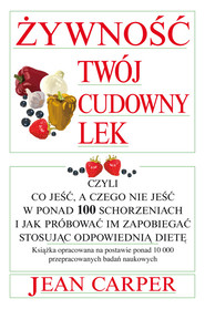 Żywność twój cudowny lek czyli co jeść a czego nie jeść w ponad 100 schorzeniach i jak próbować im zapobiegać stosując odpowiednią dietę