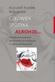 Człowiek spotyka alkohol Filozoficzne podstawy wychowania do trzeźwości w ujęciu tomistycznym