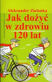 Jak dożyć w zdrowiu 120 lat