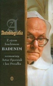 Autobiografia z ojcem Joachimem Badenim rozmawiają Artur Sporniak i Jan Strzałka