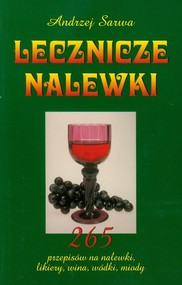 Lecznicze nalewki 265 przepisów na nalewski, likiery, wina, wódki, miody