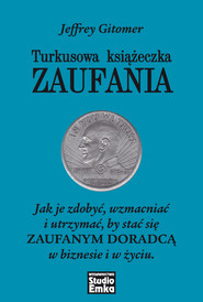 Turkusowa książeczka zaufania Jak je zdobyć, wzmacniać i utrzymać, by stać się zaufanym doradcą w biznesie i w życiu.