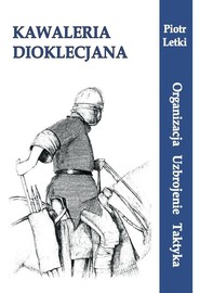 Kawaleria Dioklecjona Organizacja Uzbrojenie Taktyka