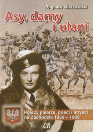 Asy damy i ułani Polscy pisarze, poeci i artyści na Zachodzie 1939-1989