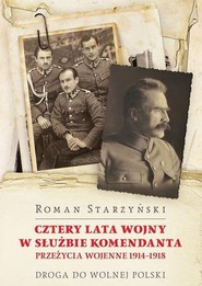 Cztery lata wojny w służbie Komendanta Przeżycia wojenne 1914-1918