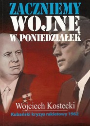 Zaczniemy wojnę w poniedziałek Kubański kryzys rakietowy 1962