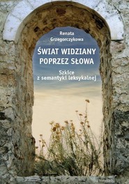 Świat widziany poprzez słowa Szkice z semantyki leksykalnej