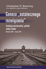 Geneza ostatecznego rozwiązania Ewolucja nazistowskiej polityki wobec Żydów. Wrzesień 1939 - marzec 1942